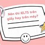 Nên Thi Ielts Trên Giấy Hay Máy Tính